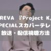 KREVA 『Project K』 SPECIALスカパーテレビ放送・配信視聴方法