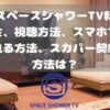 スペースシャワーTV料金、視聴方法、スマホで見る方法、スカパー契約方法は？