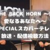 THE BACK HORN ～親愛なるあなたへ～ SPECIALスカパーテレビ放送・配信視聴方法