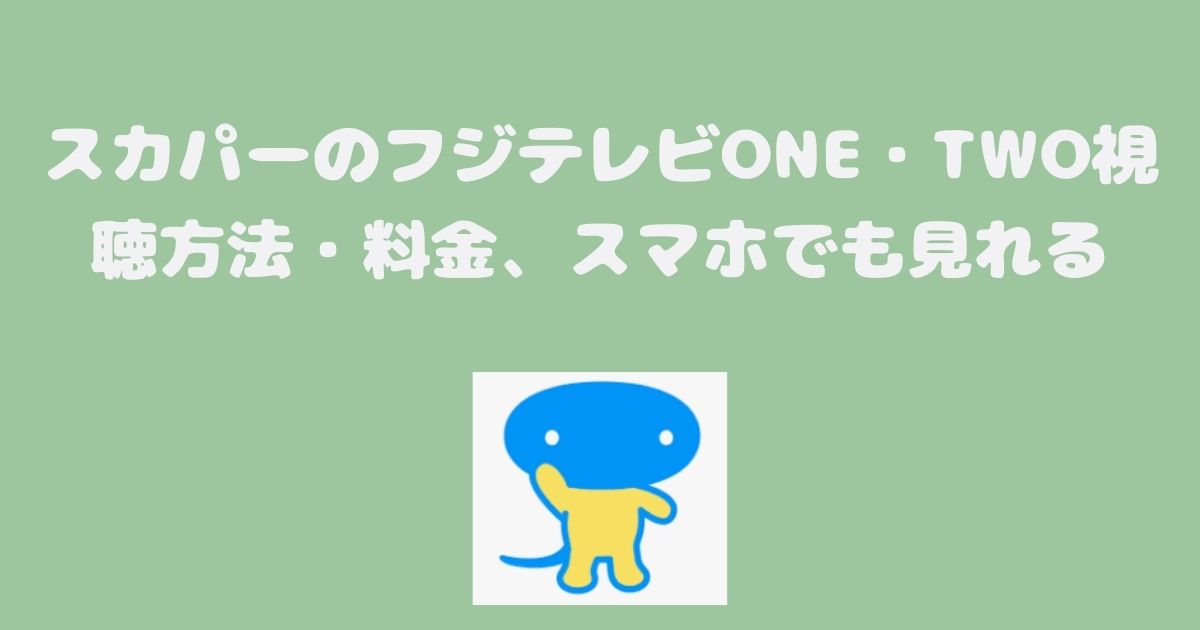 スカパーのフジテレビONE・TWO視聴方法・料金、スマホでも見れる